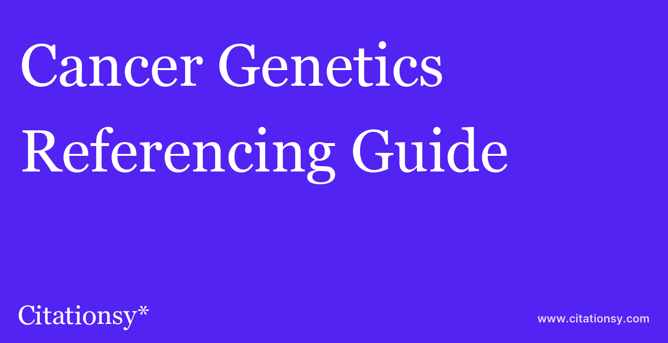 cite Cancer Genetics  — Referencing Guide